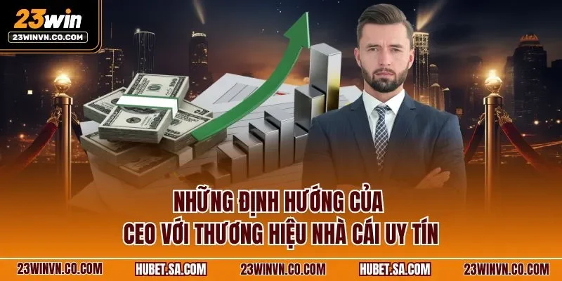Những định hướng của CEO với thương hiệu nhà cái uy tín