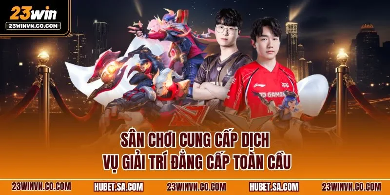 Sân chơi cung cấp dịch vụ giải trí đẳng cấp toàn cầu