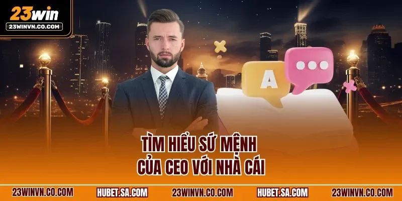 Tìm hiểu sứ mệnh của CEO với nhà cái